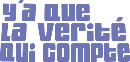 Y'a que la vérité qui compte